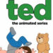 TED LLEGA A LA ANIMACIÓN CON UNA NUEVA SERIE Y EL REGRESO DE SUS PROTAGONISTAS